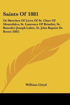 Paperback Saints Of 1881: Or Sketches Of Lives Of St. Clare Of Montefalco, St. Laurence Of Brindisi, St. Benedict Joseph Labre, St. John Baptist Book