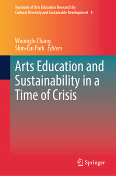 Arts Education and Sustainability in a Time of Crisis (Yearbook of Arts Education Research for Cultural Diversity and Sustainable Development, 4)