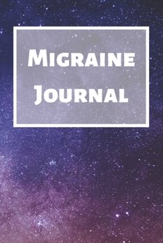 Migraine Journal: Headache Book, Migraine Headache Log, Chronic Headache/Migraine Management. Record Severity, Duration, Triggers Symptoms & Notes