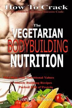 Paperback Vegetarian Bodybuilding Nutrition: How To Crack The Muscle Building Success Code With Vegetarian Bodybuilding Nutrition, The ONE Thing you MUST Get Ri Book