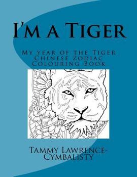 I'm a Tiger - Year of the Tiger: My Chinese Zodiac Colouring Book