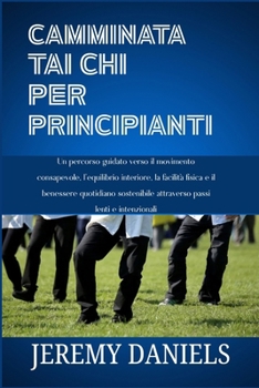 CAMMINATA TAI CHI PER PRINCIPIANTI: Un percorso guidato verso il movimento consapevole, l'equilibrio interiore, la facilità fisica e il benessere ... attraverso passi lenti (Italian Edition)