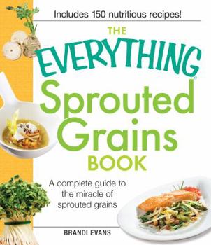 Paperback The Everything Sprouted Grains Book: A Complete Guide to the Miracle of Sprouted Grains Book