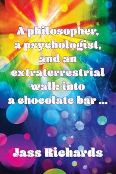 Paperback A Philosopher, a Psychologist and an Extraterrestrial Walk Into a Chocolate Bar... Book