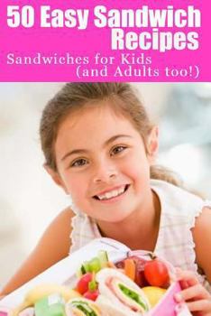Paperback 50 Easy Sandwich Recipes: Sandwiches For Kids (and Adults Too!) Book