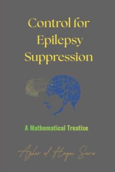 Control for Epilepsy Suppression: A Mathematical Treatise (The Body by Numbers Bio Code)