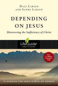 Depending on Jesus: Discovering the Sufficiency of Christ - Book  of the LifeGuide Bible Studies