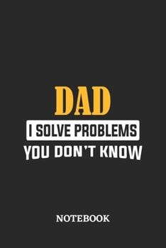 Dad I Solve Problems You Don't Know Notebook: 6x9 inches - 110 ruled, lined pages - Greatest Passionate Office Job Journal Utility - Gift, Present Idea