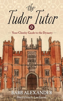 Hardcover The Tudor Tutor: Your Cheeky Guide to the Dynasty Book