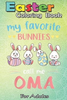 Paperback Easter Coloring Book For Adults: My Favorite Bunnies Call Me Oma Easter Gifts Kids A Happy Easter Coloring Book For Teens & Adults - Great Gifts with Book