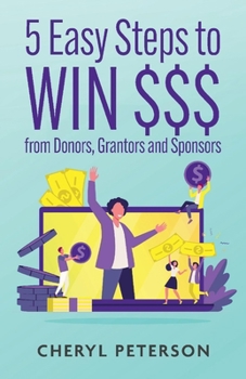 Paperback 5 Easy Steps to Win $$$ from Donors, Grantors and Sponsors Book