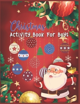 Christmas Activity Book For Boys: A Fun Teens Workbook Game For Learning, Coloring, Dot To Dot, Copy Image, Mazes, Mathematical Mazes and More