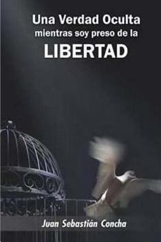 Una Verdad Oculta Mientras Soy Preso de La Libertad