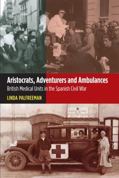 Paperback Aristocrats, Adventurers and Ambulances: British Medical Units in the Spanish Civil War Book