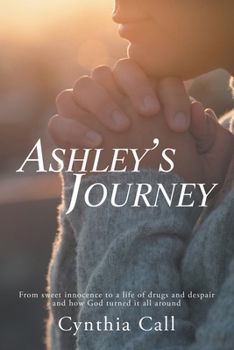 Paperback Ashley's Journey: From Sweet Innocence to a Life of Drugs and Despair and How God Turned It All Around Book