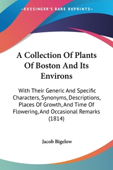 Paperback A Collection Of Plants Of Boston And Its Environs: With Their Generic And Specific Characters, Synonyms, Descriptions, Places Of Growth, And Time Of F Book