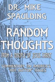 Paperback Random Thoughts From a Disciple of Jesus Christ: Commentary on America's Hot Button Issues Book