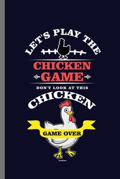 Let's Play The Chicken Game: For Chicks Chicken Animal Lovers  Cute Animal Composition Book Smiley Sayings Funny Vet Tech Veterinarian Animal Rescue ... Gift (6"x9") Dot Grid Notebook to write in