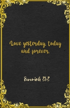 Love yesterday, today and forever. Jeremiah 31:3 A5 Lined Notebook: Funny Bible Verse Scripture Graphic For Love Support Prayer. Unique Blank ... Great Office School Writing Class Teacher