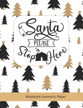 Paperback Santa Please Stop Here Notebook Isometric Paper: 3D Triangular Reticle Paper Equilateral Triangle Grid Lined for Geometry Technical Sketchbook Book