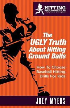 Paperback The UGLY Truth About Hitting Ground-Balls: How To Choose Baseball Hitting Drills For Kids Book