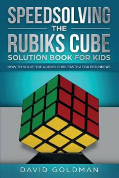 Paperback Speedsolving the Rubik's Cube Solution Book for Kids: How to Solve the Rubik's Cube Faster for Beginners Book