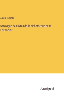 Hardcover Catalogue des livres de la bibliothèque de m. Félix Solar [French] Book