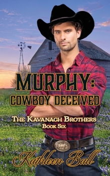 Murphy: Cowboy Deceived: A Christian Historical Western Romance - Book #6 of the Kavanagh Brothers