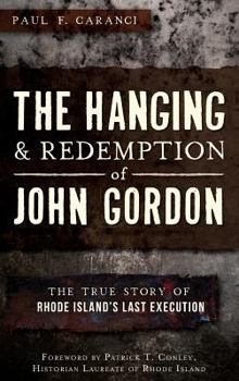 Hardcover The Hanging and Redemption of John Gordon: The True Story of Rhode Island's Last Execution Book