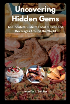 Paperback Uncovering Hidden Gems: An Updated Guide to Local Cuisine and Beverages Around the World. Book