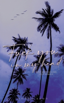 Fuck you in my head: Eine Begegnung für immer (German Edition)