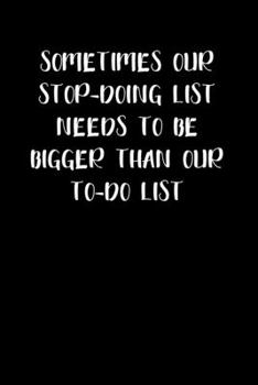 SOMETIMES OUR  STOP-DOING LIST  NEEDS TO BE BIGGER THAN OUR  TO-DO LIST: Goal Setting Journal Gift 6x9 Workbook Notebook for Daily Goal Planning and Organizing. Great present for under 10 dollars