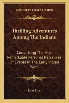 Paperback Thrilling Adventures Among The Indians: Comprising The Most Remarkable Personal Narratives Of Events In The Early Indian Wars Book