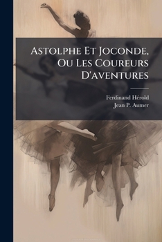Paperback Astolphe Et Joconde, Ou Les Coureurs D'aventures: Ballet Pantomime En Deux Actes... [French] Book