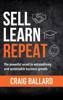 Paperback Sell Learn Repeat: The powerful secret to extraordinary and sustainable business growth. Book