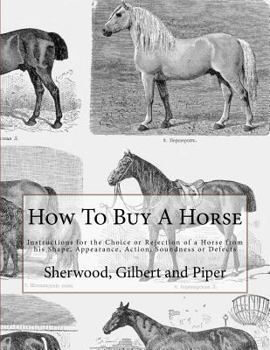How To Buy A Horse: Instructions for the Choice or Rejection of a Horse from his Shape, Appearance, Action, Soundness or Defects