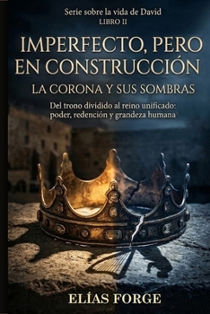 IMPERFECTO, PERO EN CONSTRUCCIÓN II: Serie sobre David. La Corona y sus Sombras. Del trono dividido al reino unificado: poder, redención y grandeza humana (Spanish Edition)