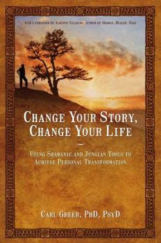 Paperback Change Your Story, Change Your Life: Using Shamanic and Jungian Tools to Achieve Personal Transformation Book