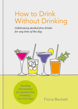 Hardcover How to Drink Without Drinking: Celebratory Alcohol-Free Drinks for Any Time of the Day Book