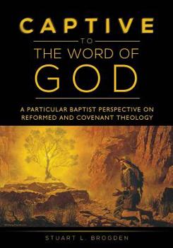 Paperback Captive to the Word of God: A Particular Baptist Perspective On Reformed And Covenant Theology Book