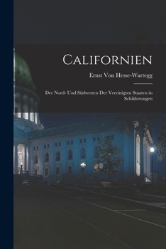 Californien, Der Nord-Und S�dwesten Der Vereinigten Staaten in Schilderungen (Classic Reprint)