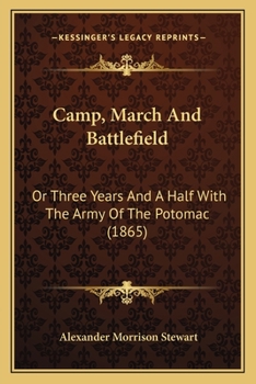 Camp, March and Battlefield: Or, Three Years and a Half with the Army of the Potomac