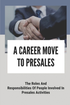 Paperback A Career Move To Presales: The Roles And Responsibilities Of People Involved In Presales Activities: Solution Consultant Book