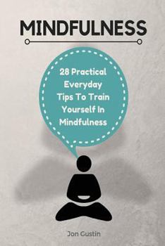 Paperback Mindfulness: 28 Practical Everyday Tips to Train Yourself in Mindfulness Book