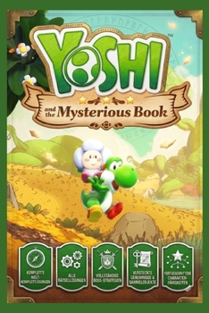 YOSHI AND THE MYSTERIOUS BOOK: DER OFFIZIELLE SPIELLEITFADEN Ein umfassender Fantasy-Abenteuerbegleiter mit Komplettlösungen, versteckten ... und Charakterverbesserungen. (German Edition)
