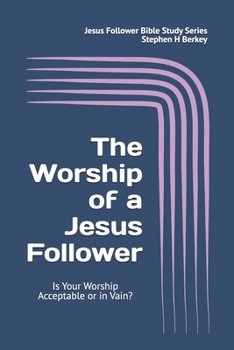 Paperback The WORSHIP of a Jesus Follower: Is Your Worship Acceptable or in Vain? Book