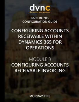 Paperback Configuring Accounts Receivable within Dynamics 365 for Operations: Module 3: Configuring Accounts Receivable Invoicing Book