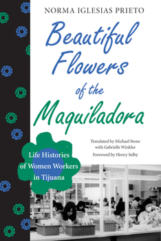 Paperback Beautiful Flowers of the Maquiladora: Life Histories of Women Workers in Tijuana Book