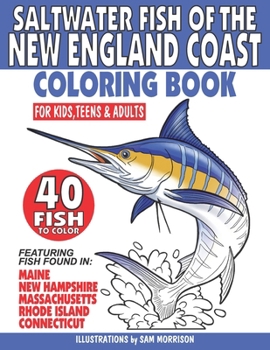 Saltwater Fish of the New England Coast Coloring Book for Kids, Teens & Adults: Featuring 40 Fish Found in Maine, New Hampshire, Massachusetts, Rhode Island & Connecticut