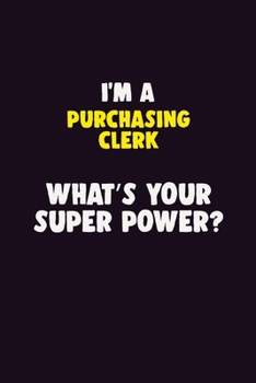I'M A Purchasing Clerk, What's Your Super Power?: 6X9 120 pages Career Notebook Unlined Writing Journal